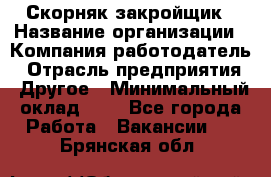 Скорняк-закройщик › Название организации ­ Компания-работодатель › Отрасль предприятия ­ Другое › Минимальный оклад ­ 1 - Все города Работа » Вакансии   . Брянская обл.